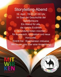 Storytelling-Abend 16. April • 19:30-21:00 Uhr Im Saal der Geschichte der SpielScheune Ein Abend für alle, die durchs Erzählen in Verbindung treten möchten - für Austausch, Inspiration und neue Horizonte. Eintritt frei • Knabbereien inklusive Wir freuen uns über eine Anmeldung!